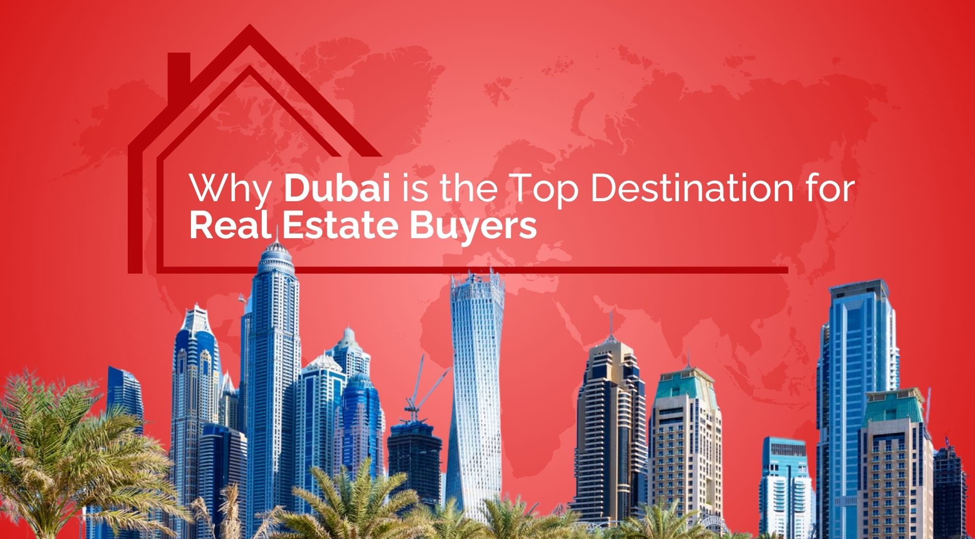 Why Dubai is the Top Destination for Real Estate Buyers