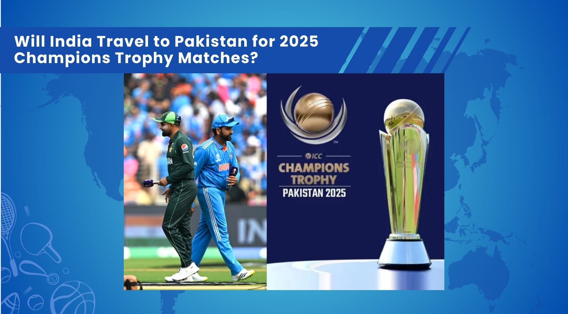 Will India Travel to Pakistan for 2025 Champions Trophy Matches?